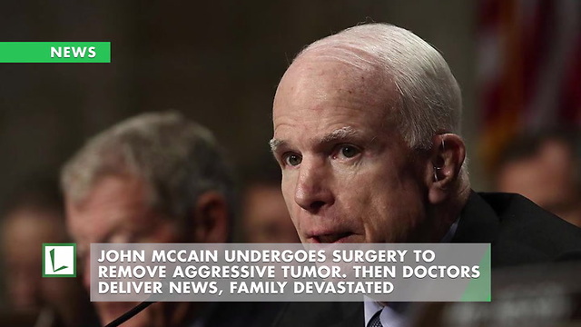 John McCain Undergoes Surgery to Remove Aggressive Tumor. Then Doctors Deliver News, Family Devastated