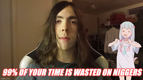 99% of Your Time is Wasted on Niggers