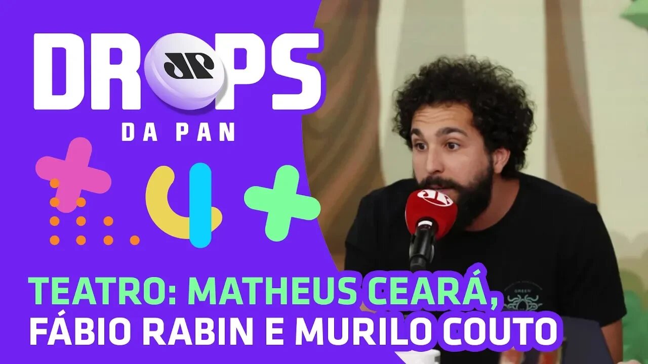 TEATRO: Matheus Ceará, Fábio Rabin e Murilo Couto | DROPS da Pan 04/03/20