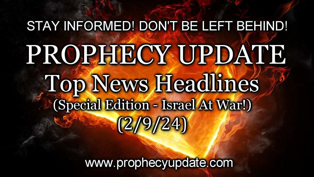 Prophecy Update: Top News Headlines - (Special Edition - Israel at War!) - 2/9/24