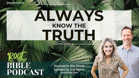 ALWAYS know the TRUTH - Root Bible Podcast