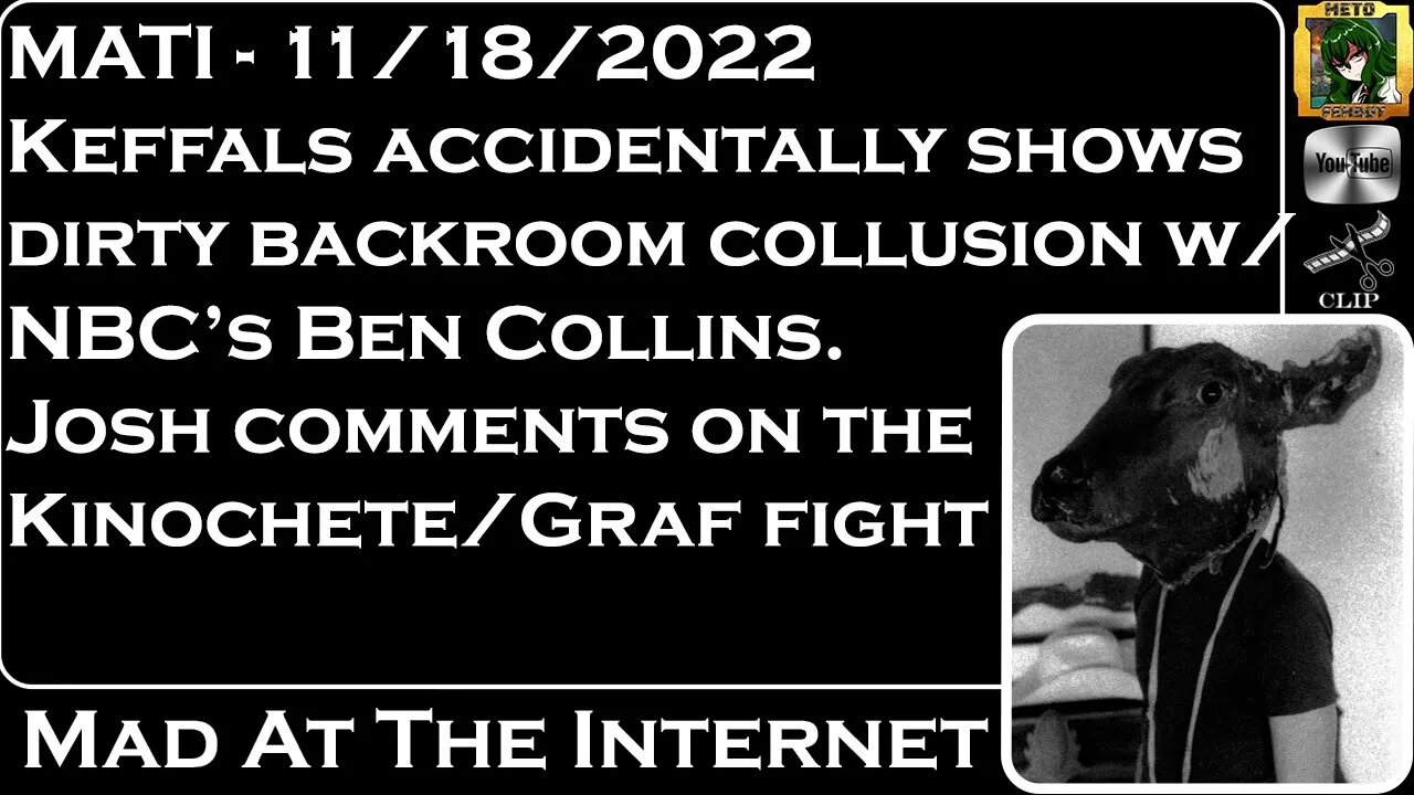 MATI 11/18/22 - @Keffals accident exposes collusion with @NBC News Ben Collins, @Kinochet vs Graf