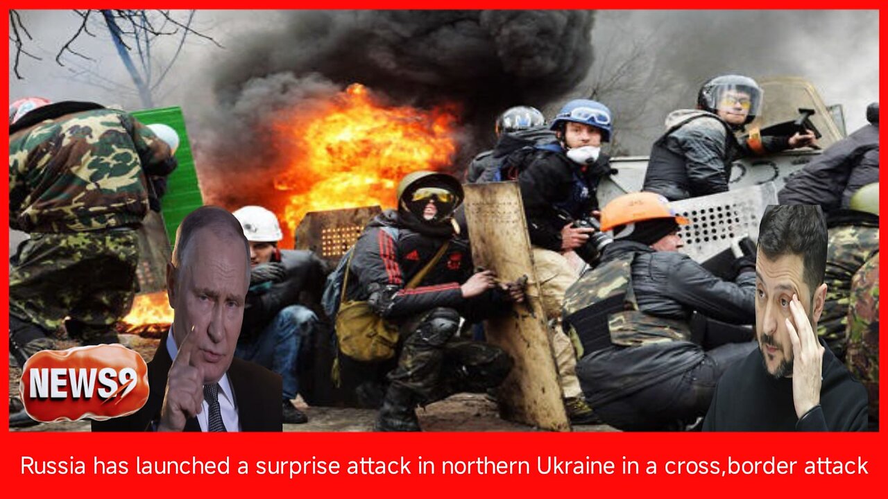 Russia has launched a surprise attack in northern Ukraine in a cross-border attack__NEWS9