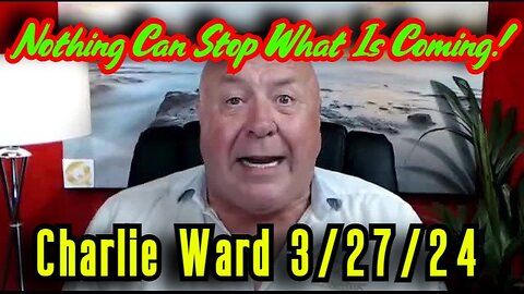 Charlie Ward SHOCKING INTEL 3.27.24 - Nothing Can Stop What Is Coming!!!