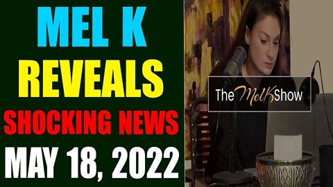 MEL K REVEALS SHOCKING NEWS IN UPDATE MAY 18, 2022 - TRUMP NEWS