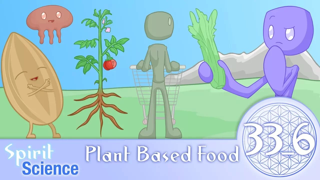 Plant Based Food ~ Spirit Science 33 (Part 6)