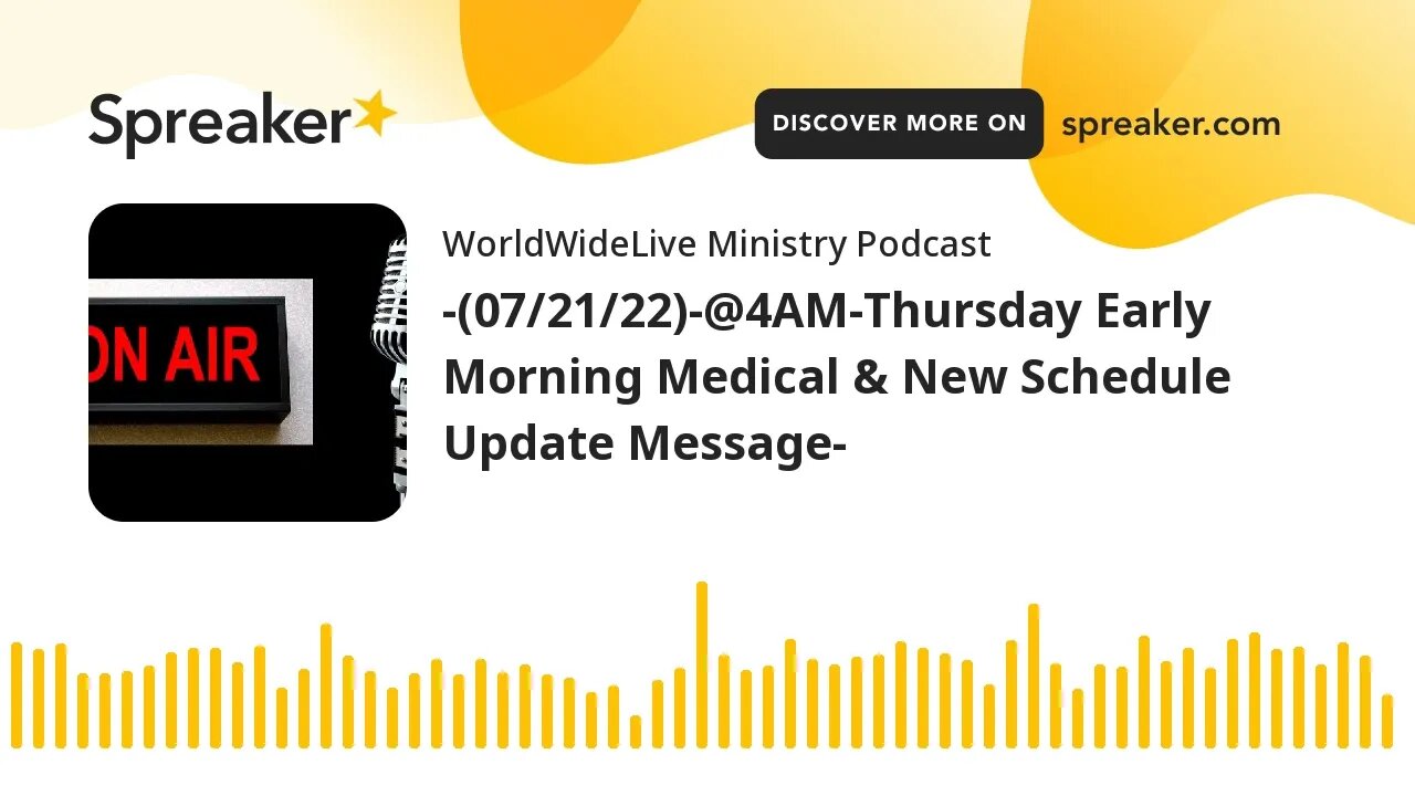 -(07/21/22)-@4AM-Thursday Early Morning Medical & New Schedule Update Message-