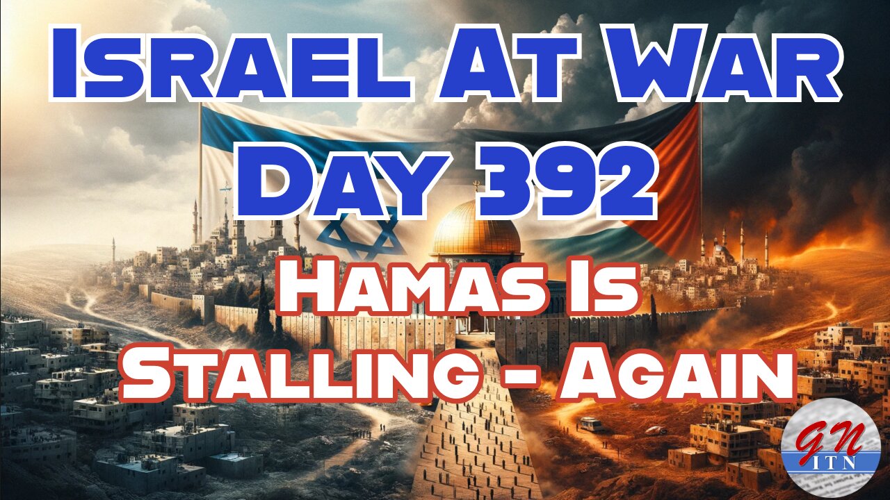 GNITN Special Edition Israel At War Day 392: Hamas Is Stalling - Again