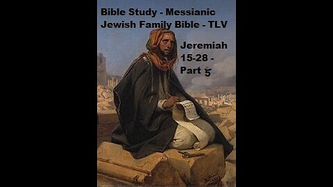 Bible Study - Messianic Jewish Family Bible - TLV - Jeremiah 15-28 - Part 5