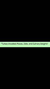 "Turkey Unveiled: Places, Jobs, and Culinary Delights"