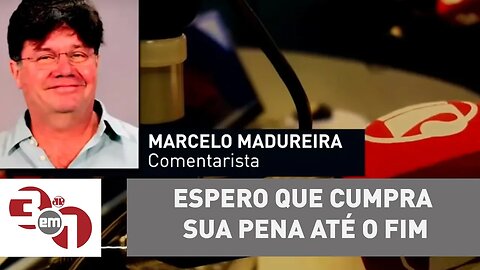 Marcelo Madureira: "É um criminoso comum e espero que cumpra sua pena até o fim"