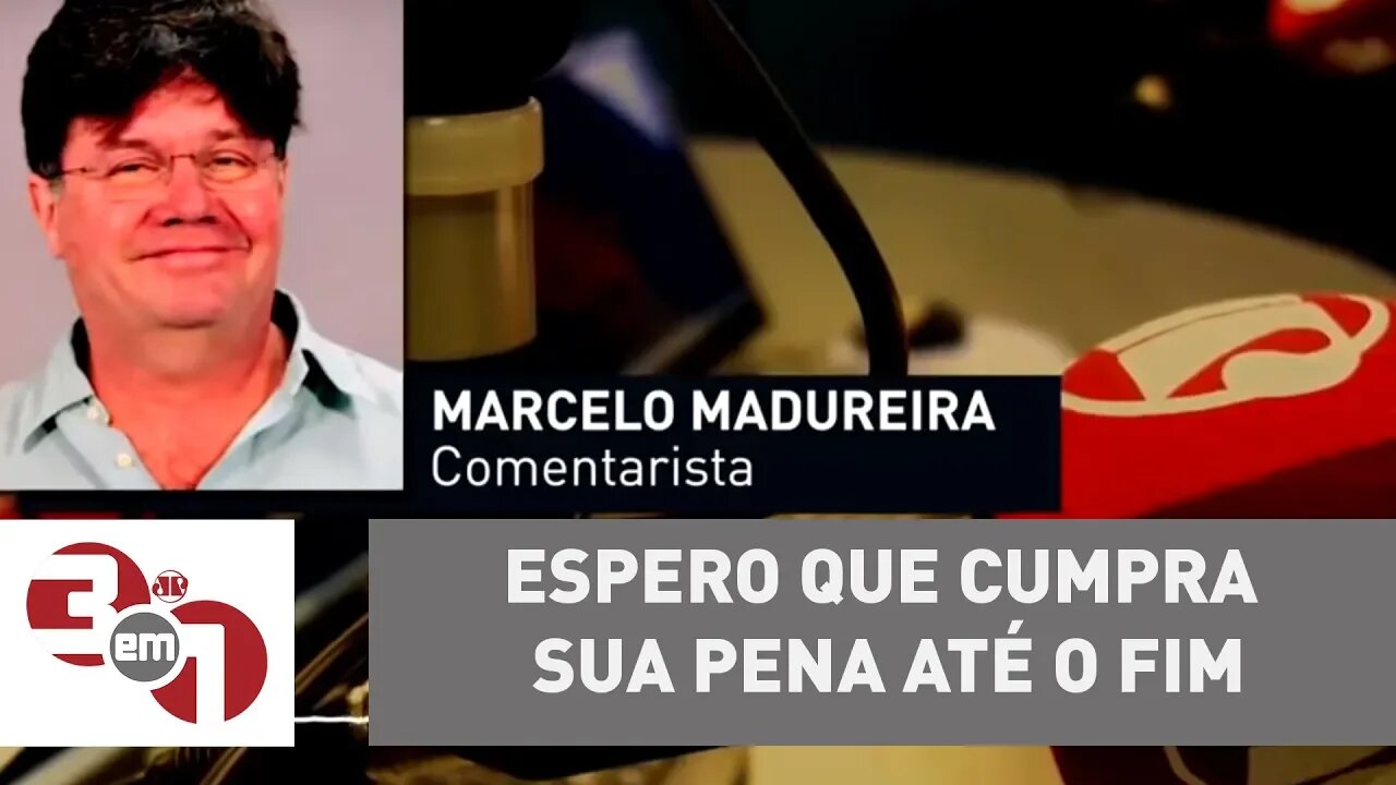 Marcelo Madureira: "É um criminoso comum e espero que cumpra sua pena até o fim"