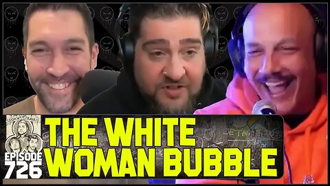 Episode 726 - The White Woman Bubble