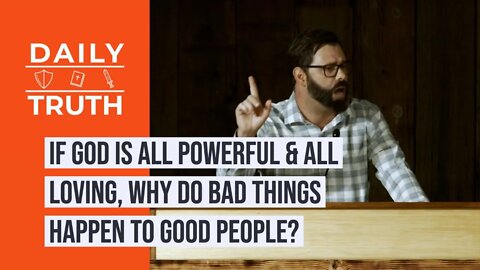 If God Is All Powerful & All Loving, Why Do Bad Things Happen To Good People?