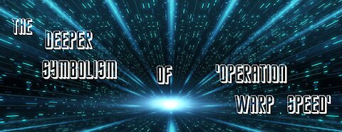 The Deeper Symbolism of 'Operation Warp Speed'