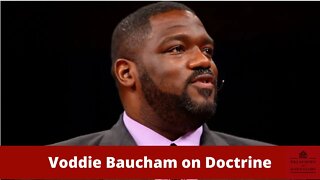 Voddie Baucham on Doctrine! (and identifying false teachers)