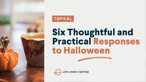 Six Thoughtful and Practical Responses to Halloween