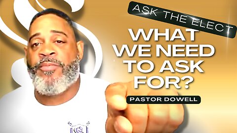 What We Need to Ask For? | Pastor Dowell