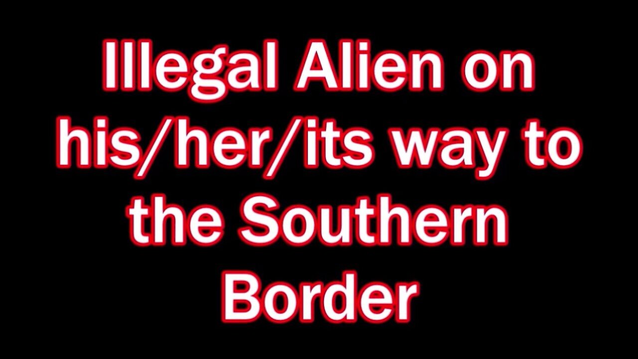 Illegal Alien on his/her/its way to the Southern Border