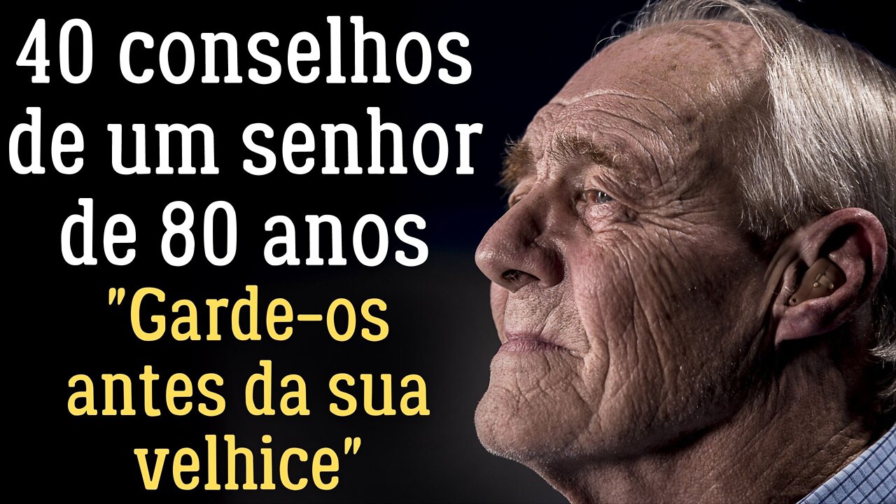 40 Conselhos de um senhor de 80 anos | Uma Lição de Vida!