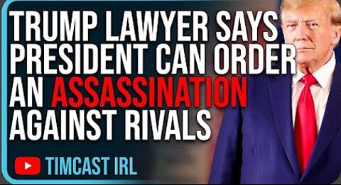 Trump Lawyer Says The President Can Order An ASSASSINATION Against Political Rivals He Is CORRECT