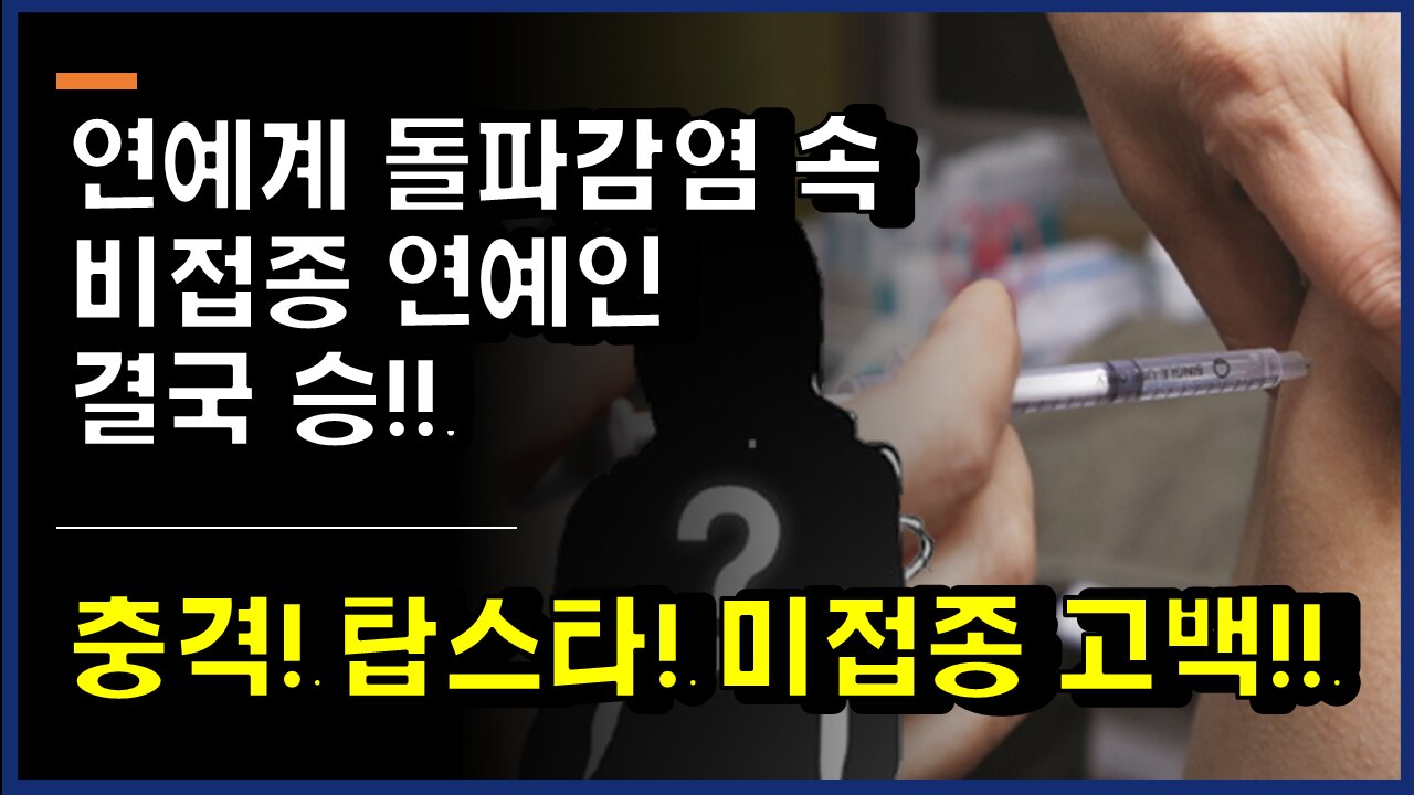 [#347] 충격! 탑스타! 미접종 고백!!-연예계 돌파감염 속 비접종 연예인결국 승!!