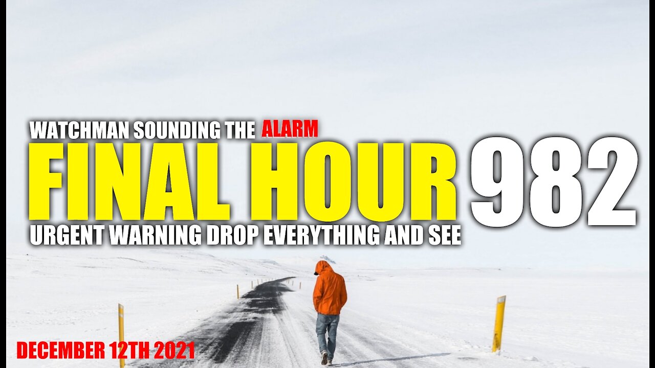 FINAL HOUR 982 - URGENT WARNING DROP EVERYTHING AND SEE - WATCHMAN SOUNDING THE ALARM