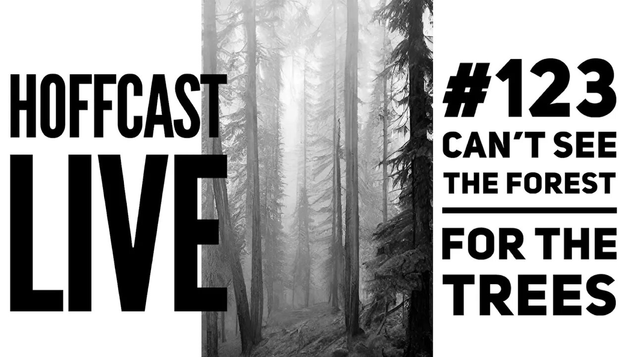 Can't See The Forest For The Trees | Hoffcast LIVE #123