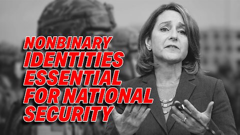 SENIOR PENTAGON OFFICIAL ADVOCATES NONBINARY IDENTITY POLICIES AS CRUCIAL TO NATIONAL SECURITY