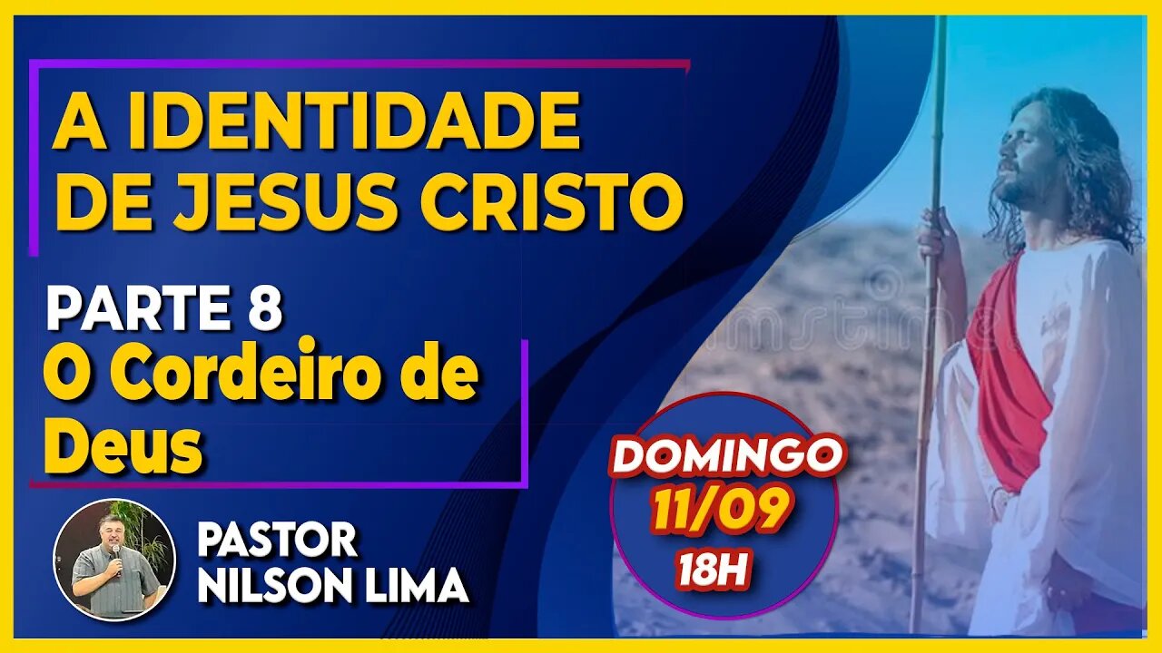 🔴 A identidade de Jesus - Parte 8 - O Cordeiro de Deus - Pr. Nilson Lima #pregação