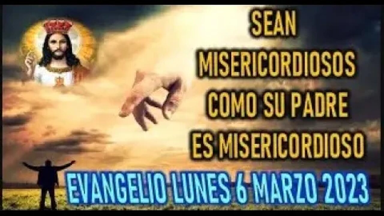 EL EVANGELIO DEL DIA SEAN MISERICORDIOSOS COMO SU PADRE ES MISERICORDIOSO LUNES 6 MARZO 2023