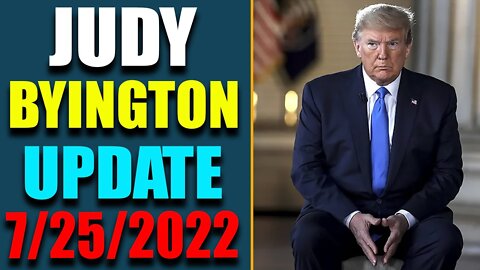 JUDY BYINGTON INTEL: RESTORED REPUBLIC VIA A GCR HUGE UPDATE AS OF JULY 25, 2022 - TRUMP NEWS