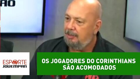 "Os jogadores do Corinthians são acomodados", critica Nilson