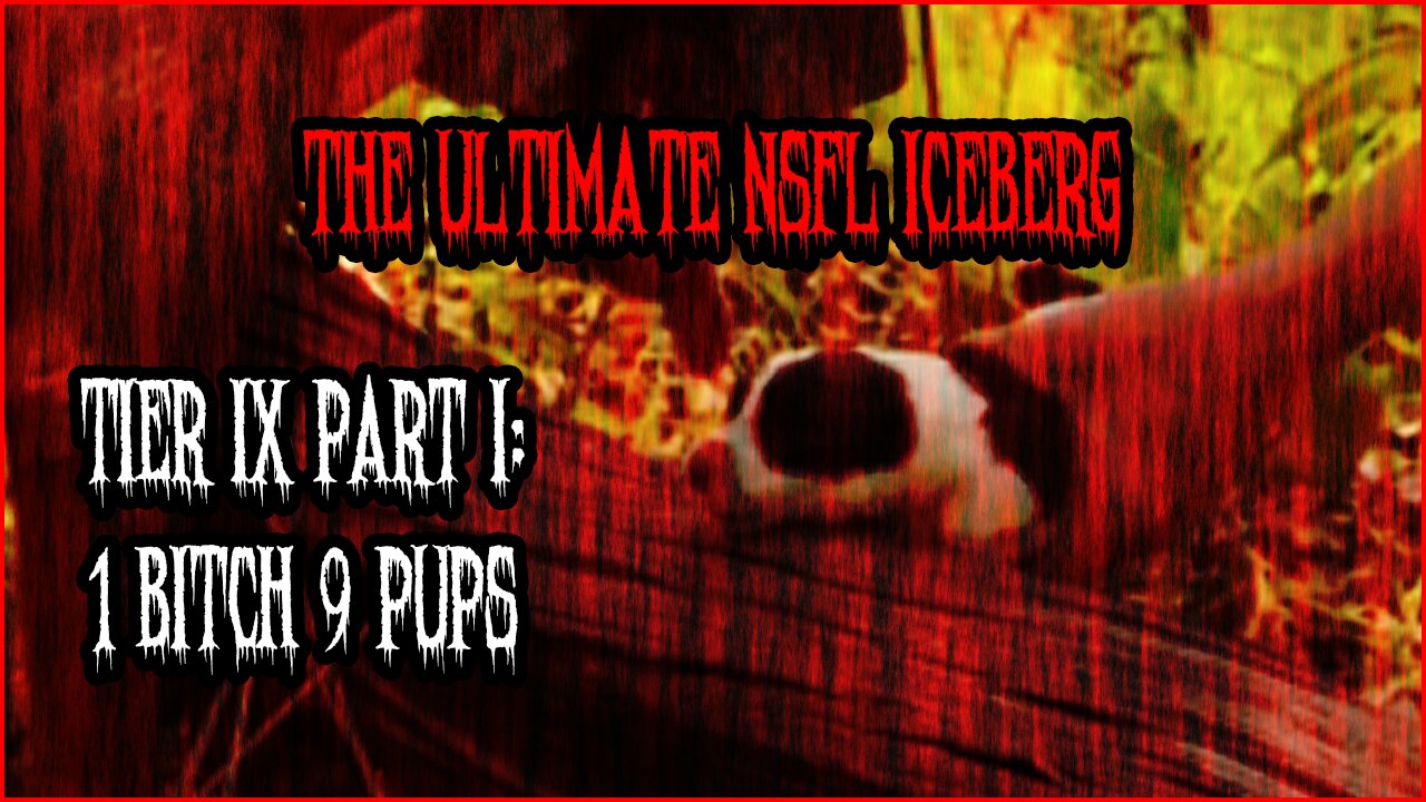 The Ultimate NSFL Iceberg Tier IX, PT. 1 | 1 Bitch 9 Pups