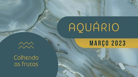 AQUÁRIO ♒️ MARÇO 2023 - COLHENDO FRUTOS!