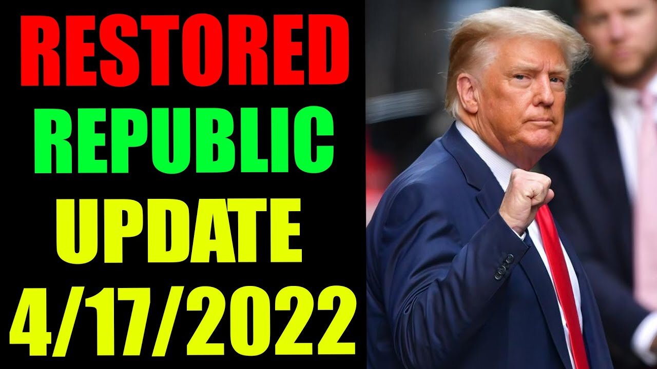 RESTORED REPUBLIC VIA A GCR HUGE UPDATE AS OF APRIL 17, 2022 - TRUMP NEWS