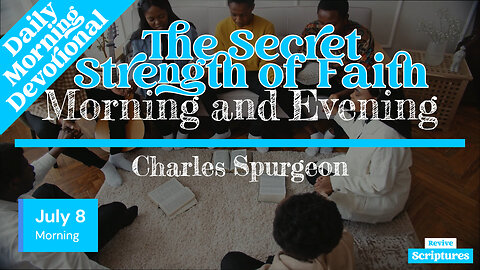 July 8 Morning Devotional | The Secret Strength of Faith | Morning and Evening by Charles Spurgeon