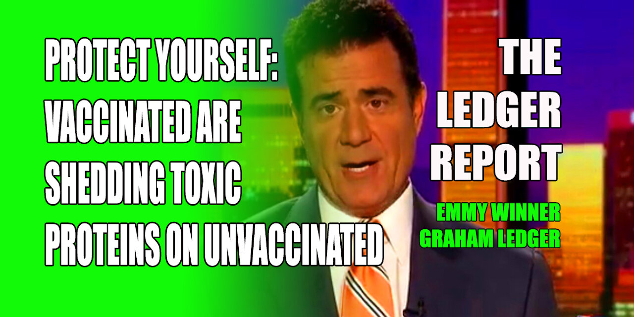 Protect Yourself: Vaccinated are Shedding Toxic Proteins on Unvaccinated! – Ledger Report 1143