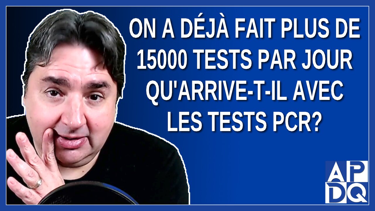 On a déjà fait plus de 15000 tests par jour qu'arrive-t-il avec les tests PCR?