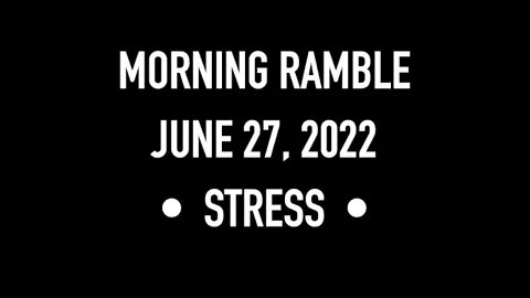 Morning Ramble - 20220627 - Stress