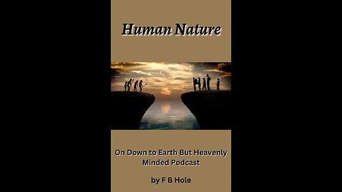 Human Nature, by F B Hole, On Down to Earth But Heavenly Minded Podcast