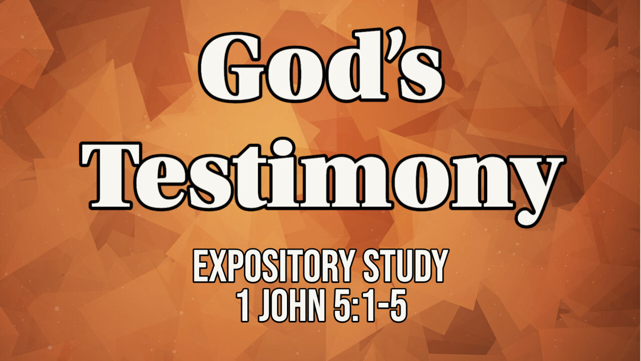 God's Testimony (1st John 5:1-5)