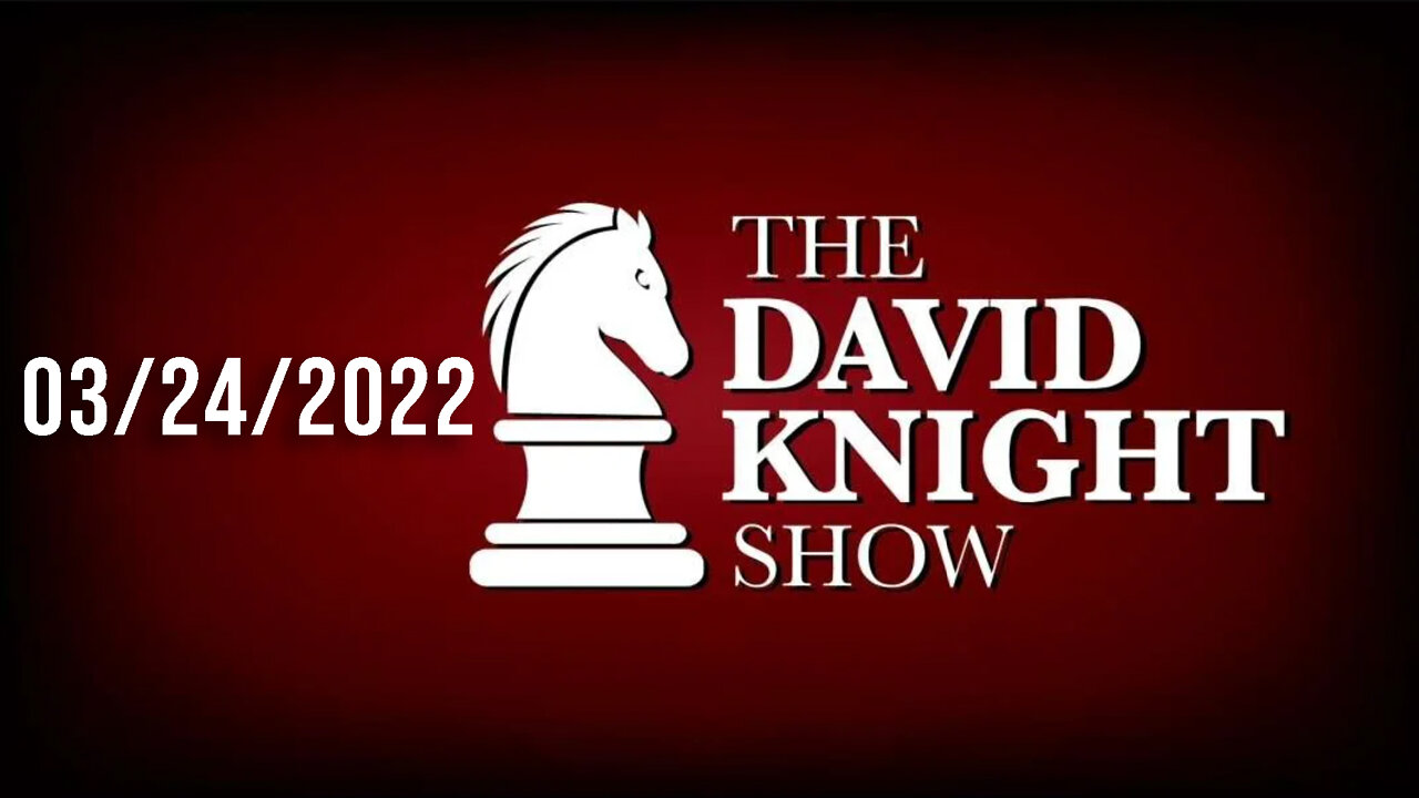 The David Knight Show 24Mar22 - Unabridged