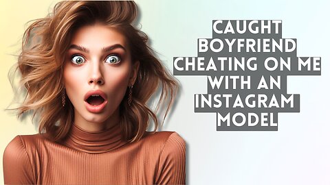 Caught my boyfriend of 7 yrs Cheating on me with an Instagram model… I am in shock