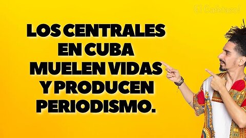 Los centrales en Cuba muelen vidas y producen periodismo.