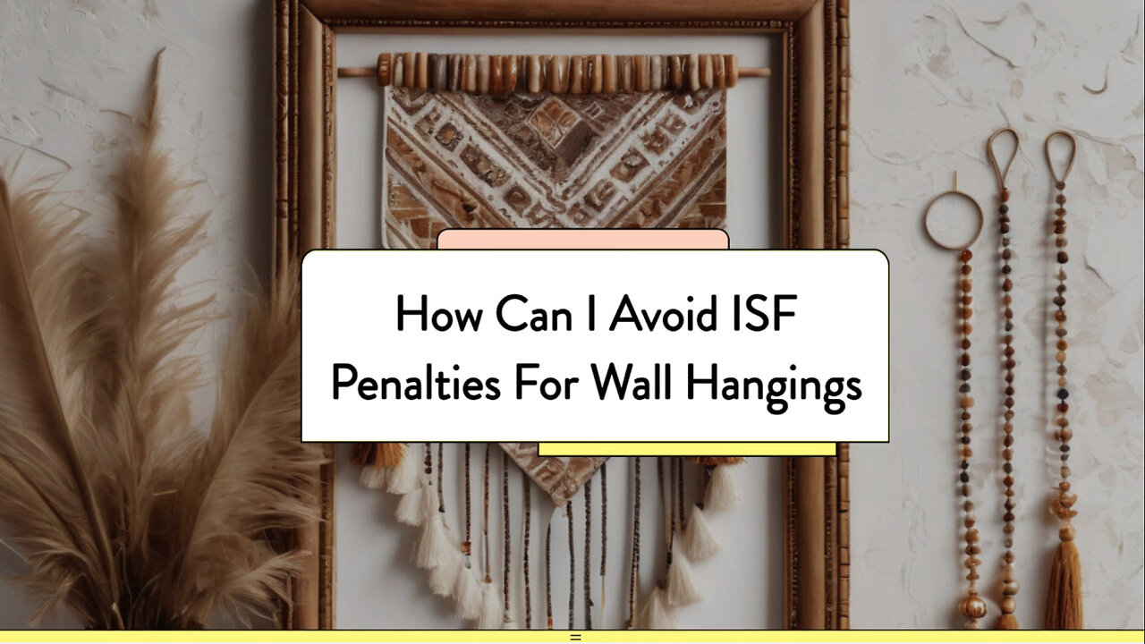 Avoid Costly Mistakes: How to Ensure Smooth ISF Filing for Wall Hangings