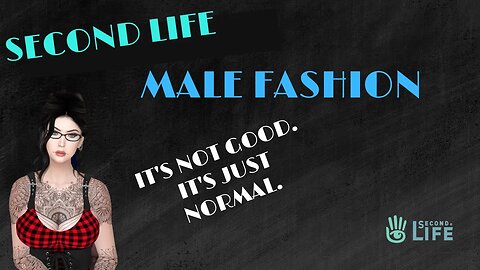 Second Life Male Fashion - The New Normal that's just SOOOO BAD!