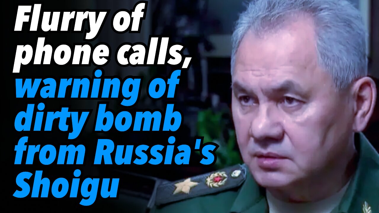 Flurry of phone calls, warning of dirty bomb from Russia's Shoigu