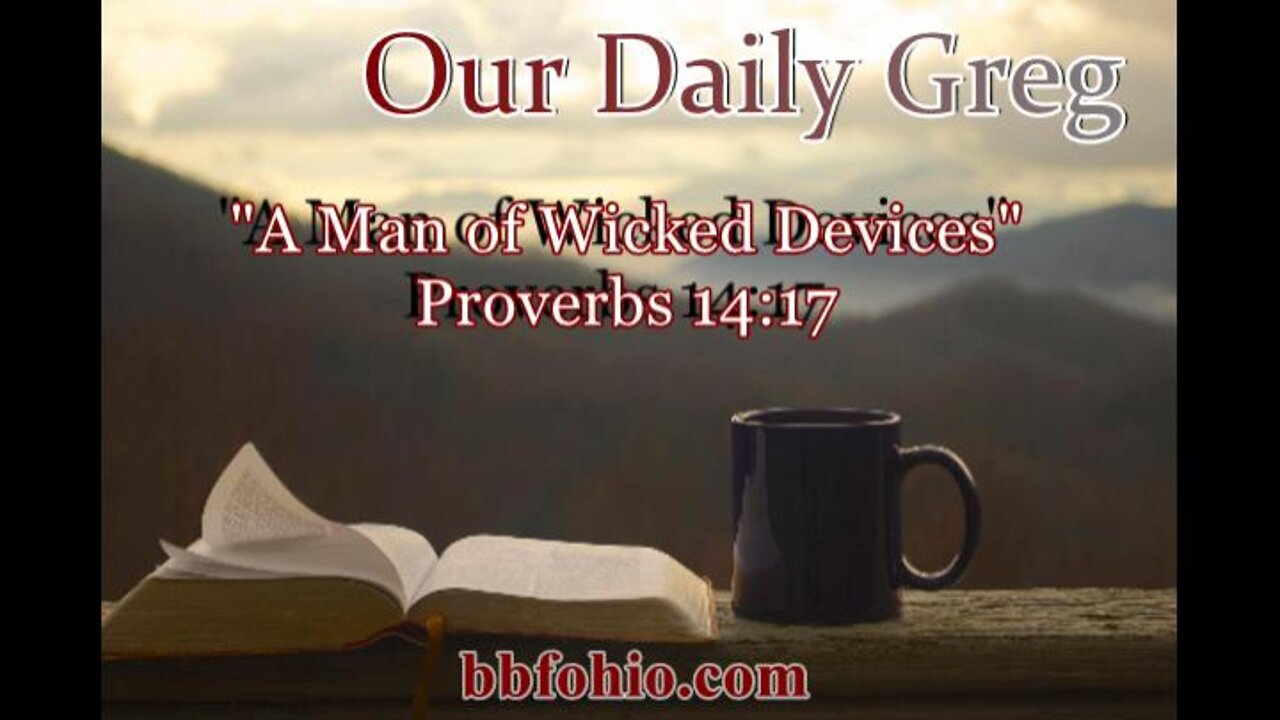 310 "A Man of Wicked Devices" (Proverbs 14:17) Our Daily Greg