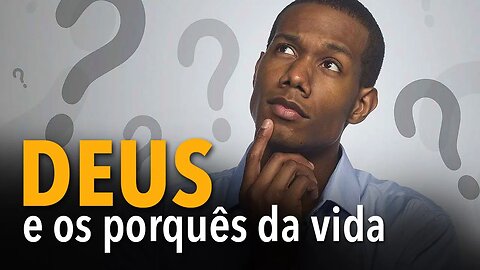 Deus e os porquês da vida